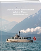 Cover-Bild zu Meister, Jürg: Die Geschichte der Schifffahrt auf dem Thuner- und Brienzersee